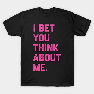 I Bet You Think About Me T-Shirt